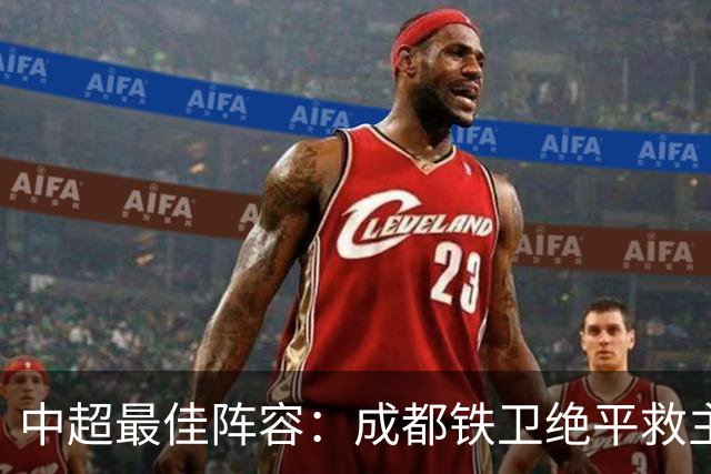 中超最佳阵容：成都铁卫绝平救主 玉昆18岁小将传射4场造4球