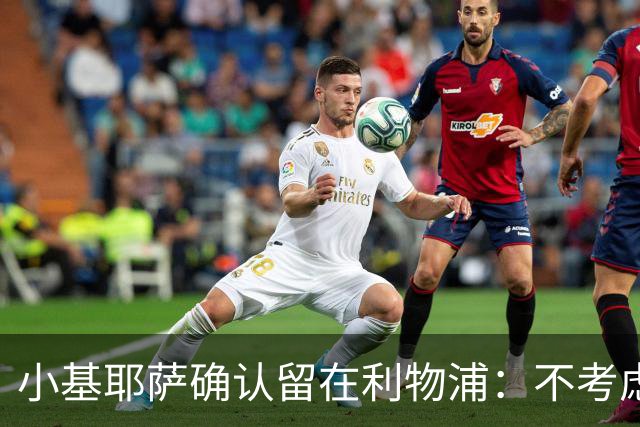 小基耶萨确认留在利物浦：不考虑转会，新帅伊劳拉让我踢中锋